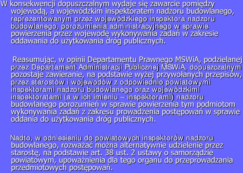 Reasumując, w opinii Departamentu Prawnego MSWiA, podzielanej przez Departament Administracji Publicznej MSWiA, dopuszczalnym pozostaje zawieranie, na podstawie wyżej przywołanych przepisów, przez