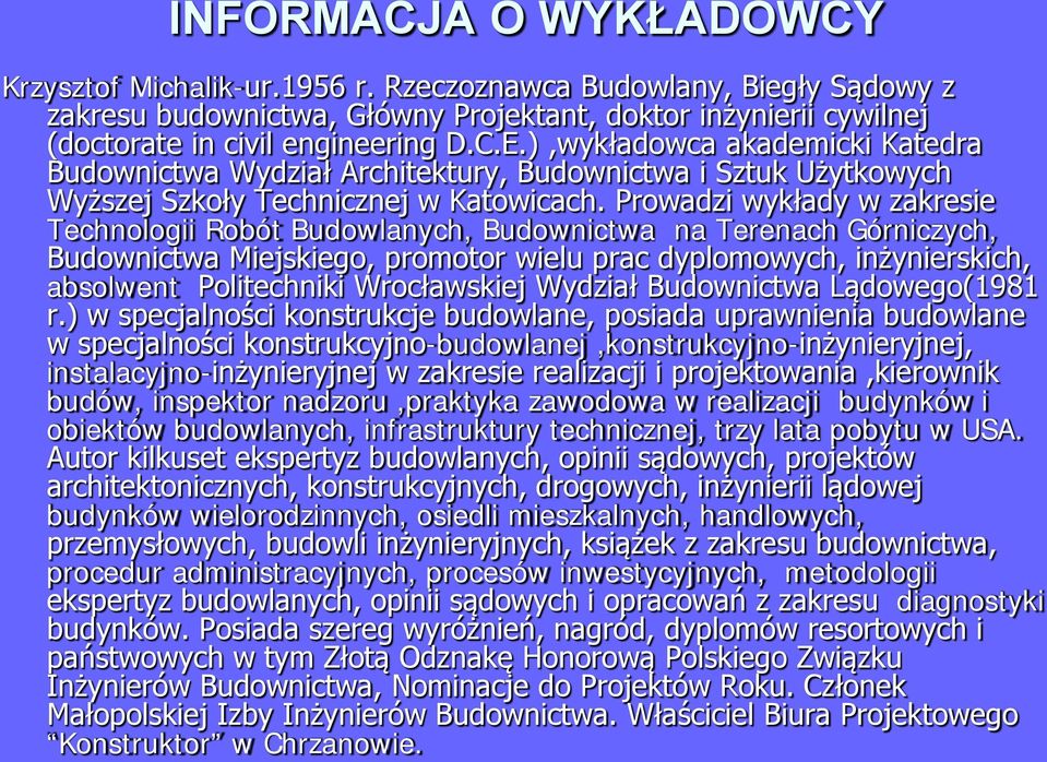 Prowadzi wykłady w zakresie Technologii Robót Budowlanych, Budownictwa na Terenach Górniczych, Budownictwa Miejskiego, promotor wielu prac dyplomowych, inżynierskich, absolwent Politechniki