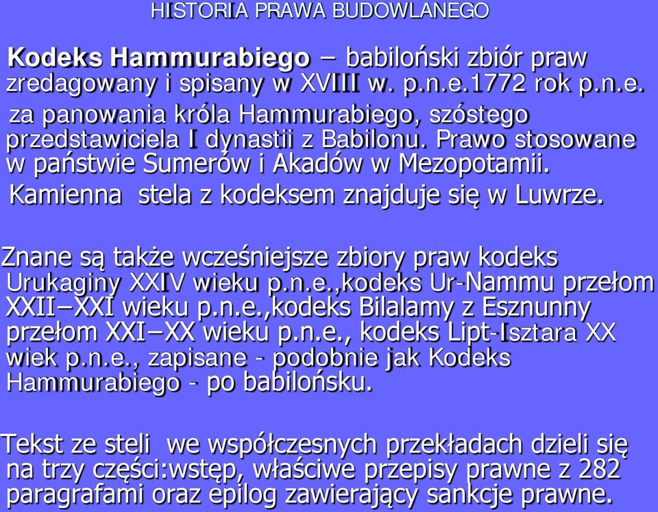 n.e.,kodeks Bilalamy z Esznunny przełom XXI XX wieku p.n.e., kodeks Lipt-Isztara XX wiek p.n.e., zapisane - podobnie jak Kodeks Hammurabiego - po babilońsku.