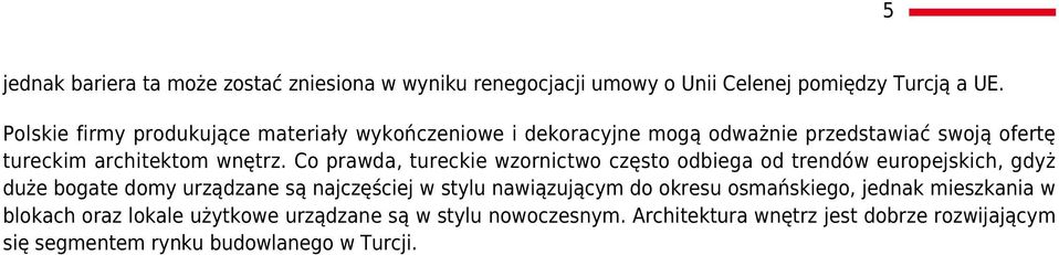 Co prawda, tureckie wzornictwo często odbiega od trendów europejskich, gdyż duże bogate domy urządzane są najczęściej w stylu nawiązującym do
