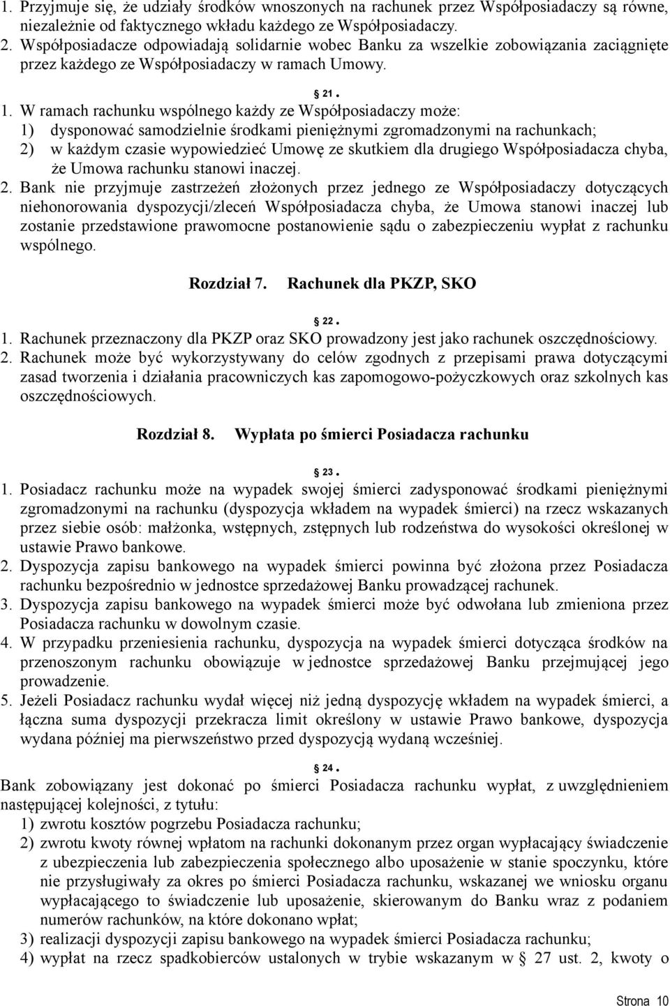 W ramach rachunku wspólnego każdy ze Współposiadaczy może: 1) dysponować samodzielnie środkami pieniężnymi zgromadzonymi na rachunkach; 2) w każdym czasie wypowiedzieć Umowę ze skutkiem dla drugiego