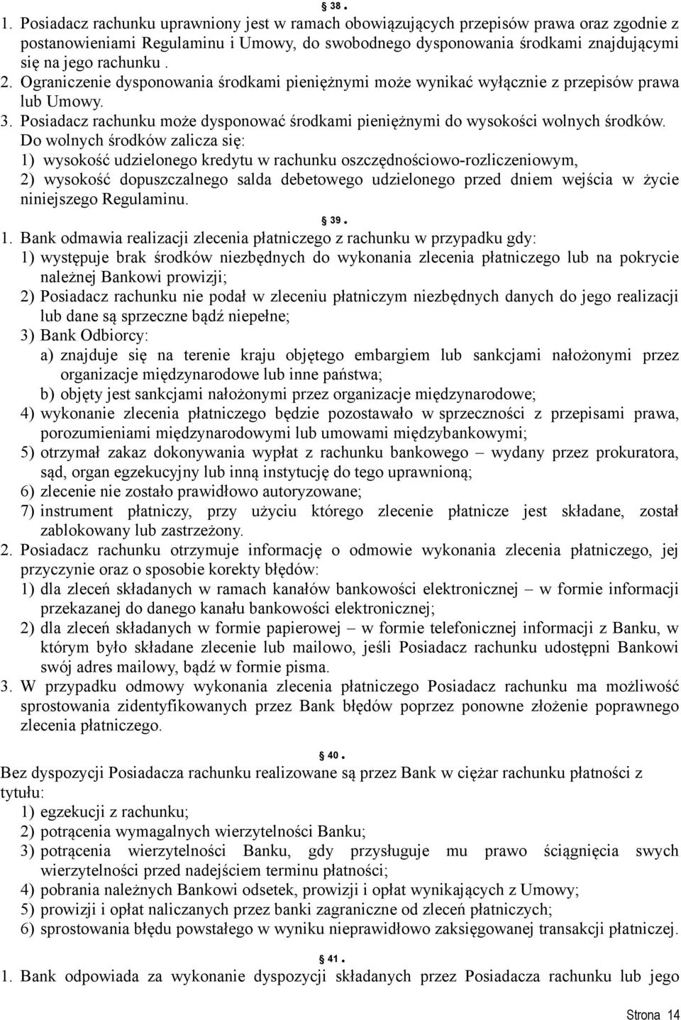 Ograniczenie dysponowania środkami pieniężnymi może wynikać wyłącznie z przepisów prawa lub Umowy. 3. Posiadacz rachunku może dysponować środkami pieniężnymi do wysokości wolnych środków.