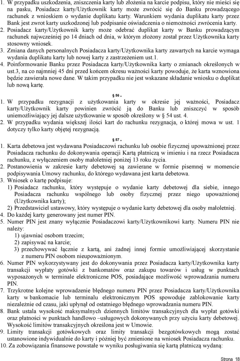 Posiadacz karty/użytkownik karty może odebrać duplikat karty w Banku prowadzącym rachunek najwcześniej po 14 dniach od dnia, w którym złożony został przez Użytkownika karty stosowny wniosek. 3.