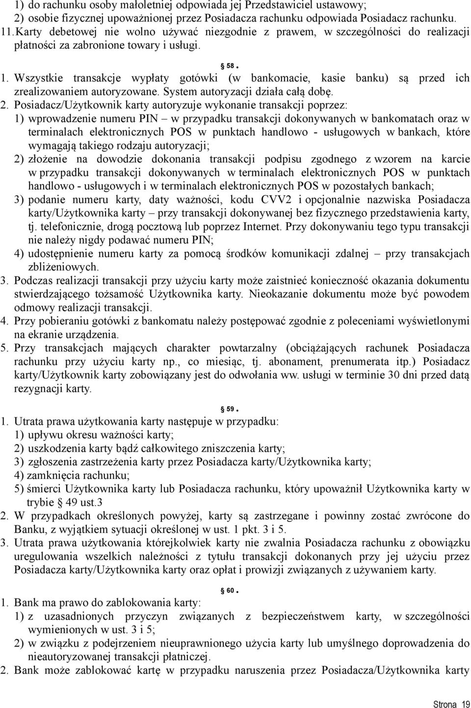 Wszystkie transakcje wypłaty gotówki (w bankomacie, kasie banku) są przed ich zrealizowaniem autoryzowane. System autoryzacji działa całą dobę. 2.