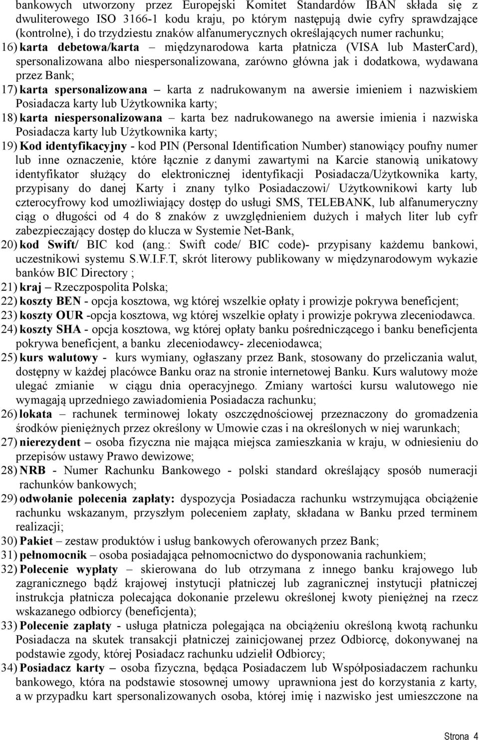 dodatkowa, wydawana przez Bank; 17) karta spersonalizowana karta z nadrukowanym na awersie imieniem i nazwiskiem Posiadacza karty lub Użytkownika karty; 18) karta niespersonalizowana karta bez