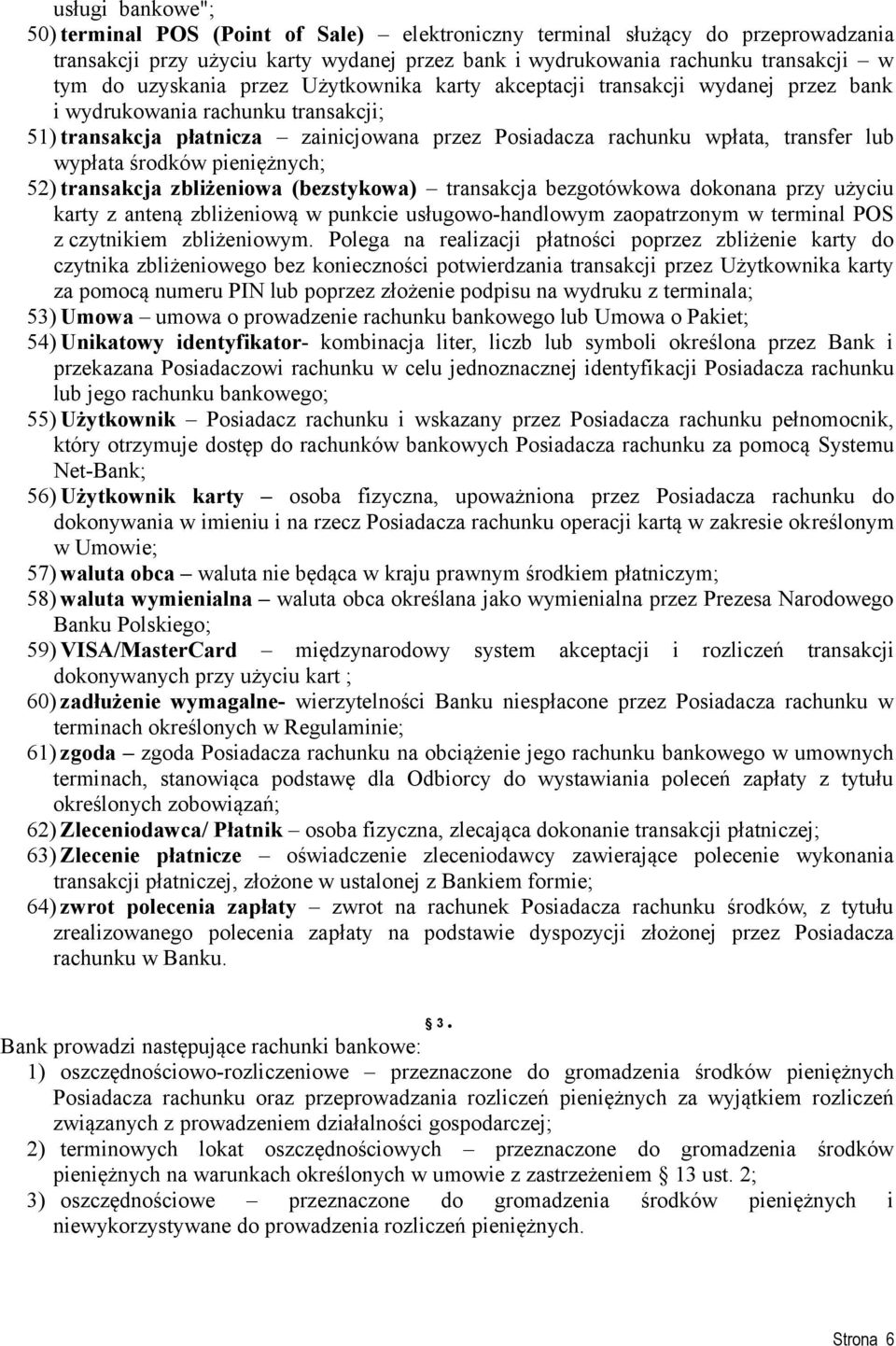 wypłata środków pieniężnych; 52) transakcja zbliżeniowa (bezstykowa) transakcja bezgotówkowa dokonana przy użyciu karty z anteną zbliżeniową w punkcie usługowo-handlowym zaopatrzonym w terminal POS z