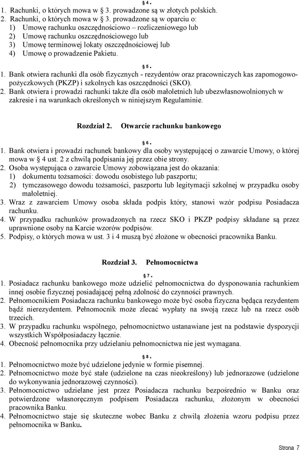 prowadzone są w oparciu o: 1) Umowę rachunku oszczędnościowo rozliczeniowego lub 2) Umowę rachunku oszczędnościowego lub 3) Umowę terminowej lokaty oszczędnościowej lub 4) Umowę o prowadzenie Pakietu.