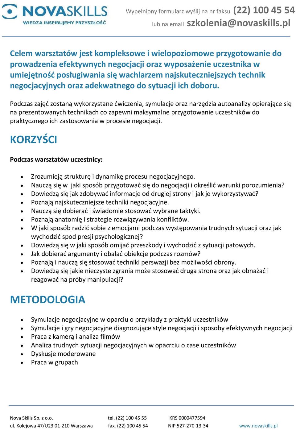 Podczas zajęć zostaną wykorzystane ćwiczenia, symulacje oraz narzędzia autoanalizy opierające się na prezentowanych technikach co zapewni maksymalne przygotowanie uczestników do praktycznego ich