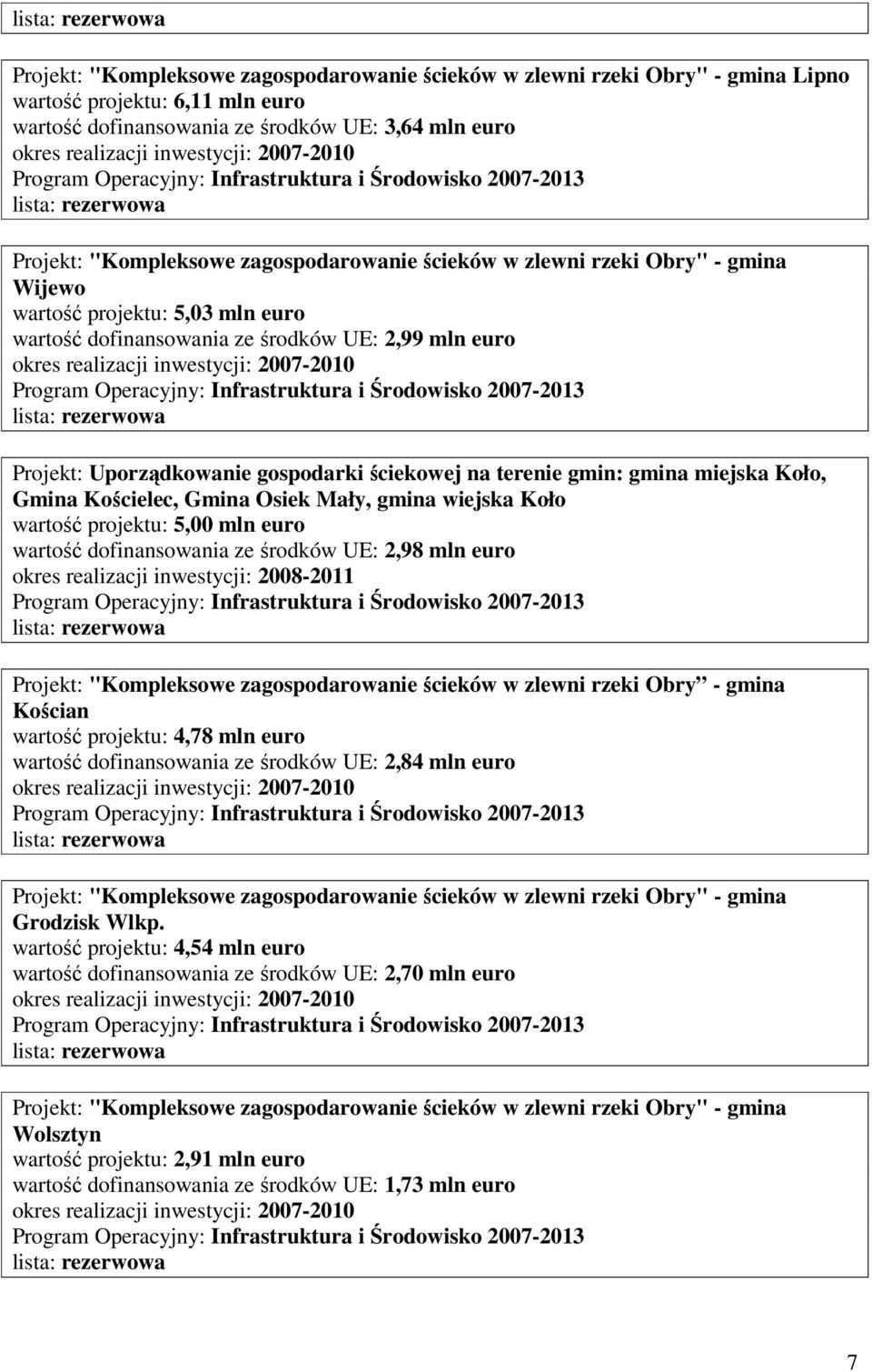 terenie gmin: gmina miejska Koło, Gmina Kościelec, Gmina Osiek Mały, gmina wiejska Koło wartość projektu: 5,00 mln euro wartość dofinansowania ze środków UE: 2,98 mln euro Projekt: "Kompleksowe