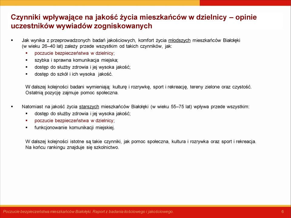 do szkół i ich wysoka jakość. W dalszej kolejności badani wymieniają: kulturę i rozrywkę, sport i rekreację, tereny zielone oraz czystość. Ostatnią pozycję zajmuje pomoc społeczna.