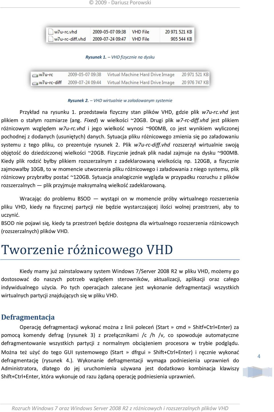 vhd i jego wielkośd wynosi ~900MB, co jest wynikiem wyliczonej pochodnej z dodanych (usuniętych) danych.