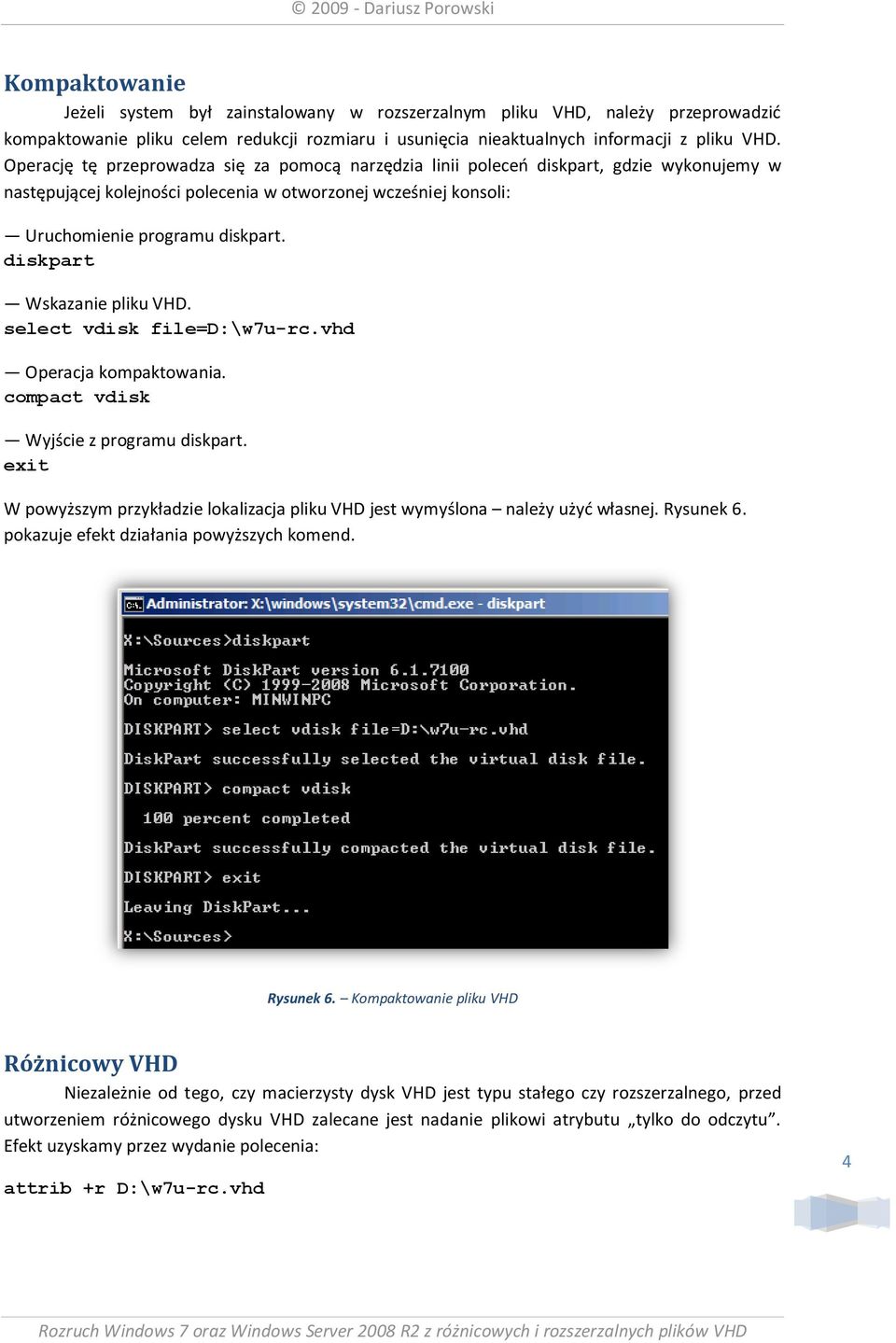 diskpart Wskazanie pliku VHD. select vdisk file=d:\w7u-rc.vhd Operacja kompaktowania. compact vdisk Wyjście z programu diskpart.