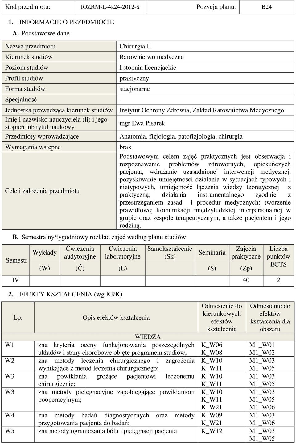 tytuł naukowy Przedmioty wprowadzające Wymagania wstępne Cele i założenia przedmiotu Chirurgia II Ratownictwo medyczne I stopnia licencjackie praktyczny stacjonarne Instytut Ochrony Zdrowia, Zakład
