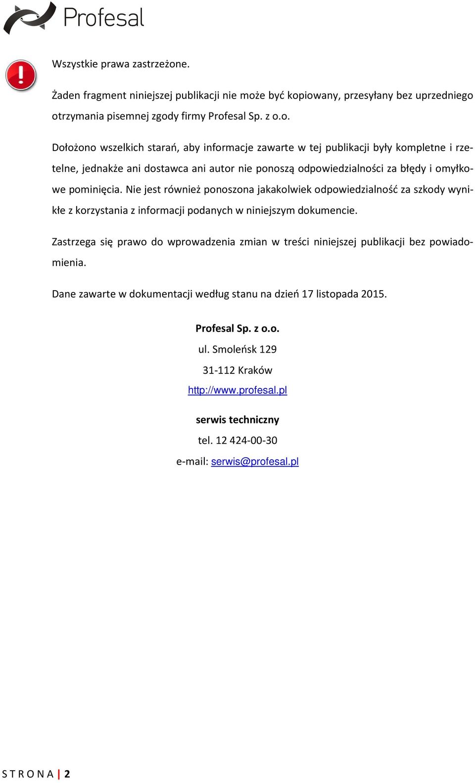 e być kopiowany, przesyłany bez uprzedniego otrzymania pisemnej zgody firmy Profesal Sp. z o.o. Dołożono wszelkich starań, aby informacje zawarte w tej publikacji były kompletne i rzetelne, jednakże ani dostawca ani autor nie ponoszą odpowiedzialności za błędy i omyłkowe pominięcia.