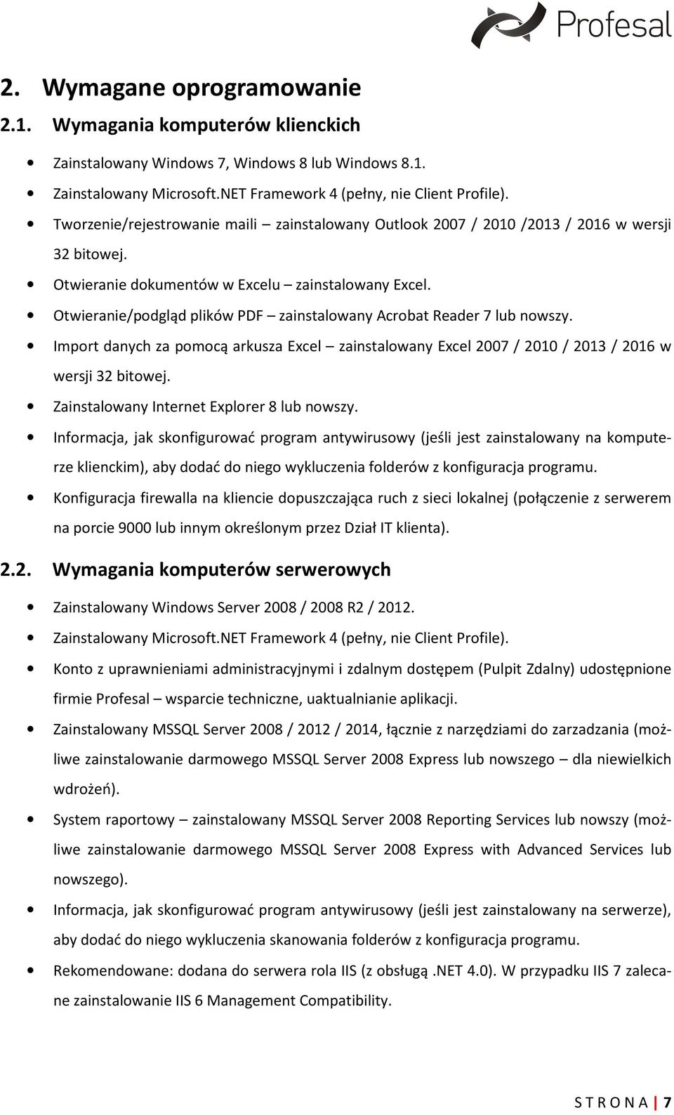 Otwieranie/podgląd plików PDF zainstalowany Acrobat Reader 7 lub nowszy. Import danych za pomocą arkusza Excel zainstalowany Excel 2007 / 2010 / 2013 / 2016 w wersji 32 bitowej.