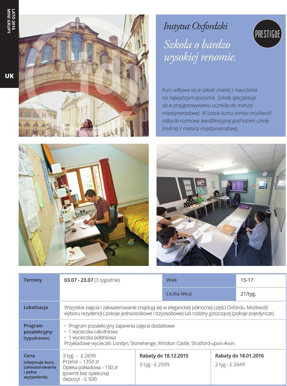 Terminy 03.07-23.07 (3 tygodnie) Wiek 15-17 Liczba lekcji 21/tyg. (tygodniowo) Wszystkie zajęcia i znajdują się w eleganckiej północnej części Oxfordu.