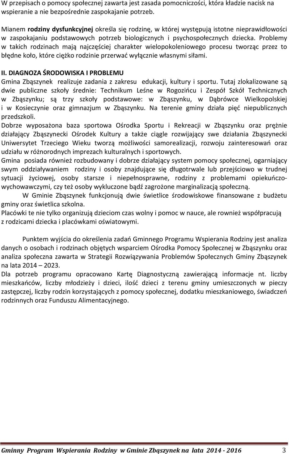 Problemy w takich rodzinach mają najczęściej charakter wielopokoleniowego procesu tworząc przez to błędne koło, które ciężko rodzinie przerwać wyłącznie własnymi siłami. II.