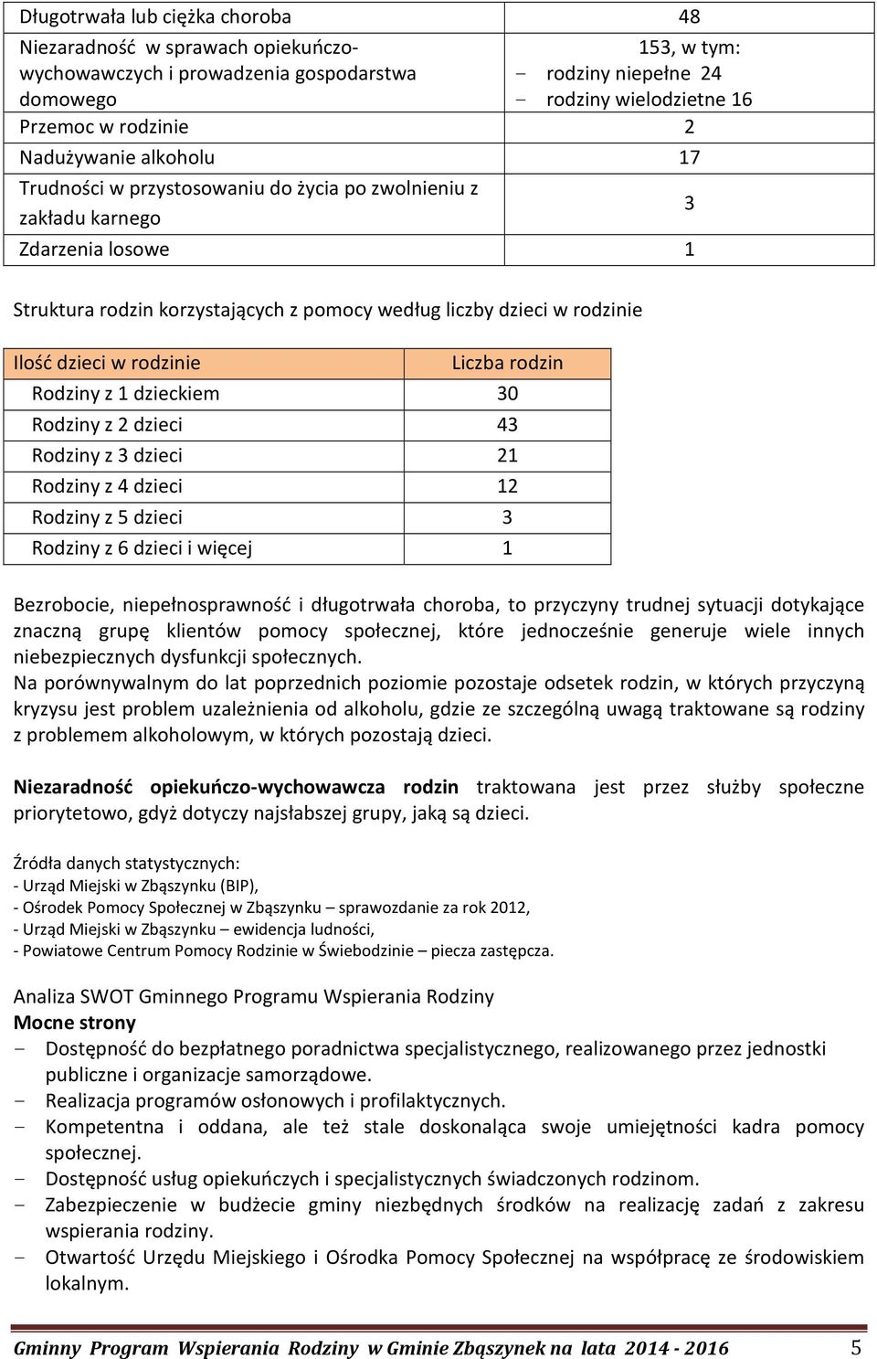 w rodzinie Liczba rodzin Rodziny z 1 dzieckiem 30 Rodziny z 2 dzieci 43 Rodziny z 3 dzieci 21 Rodziny z 4 dzieci 12 Rodziny z 5 dzieci 3 Rodziny z 6 dzieci i więcej 1 Bezrobocie, niepełnosprawność i