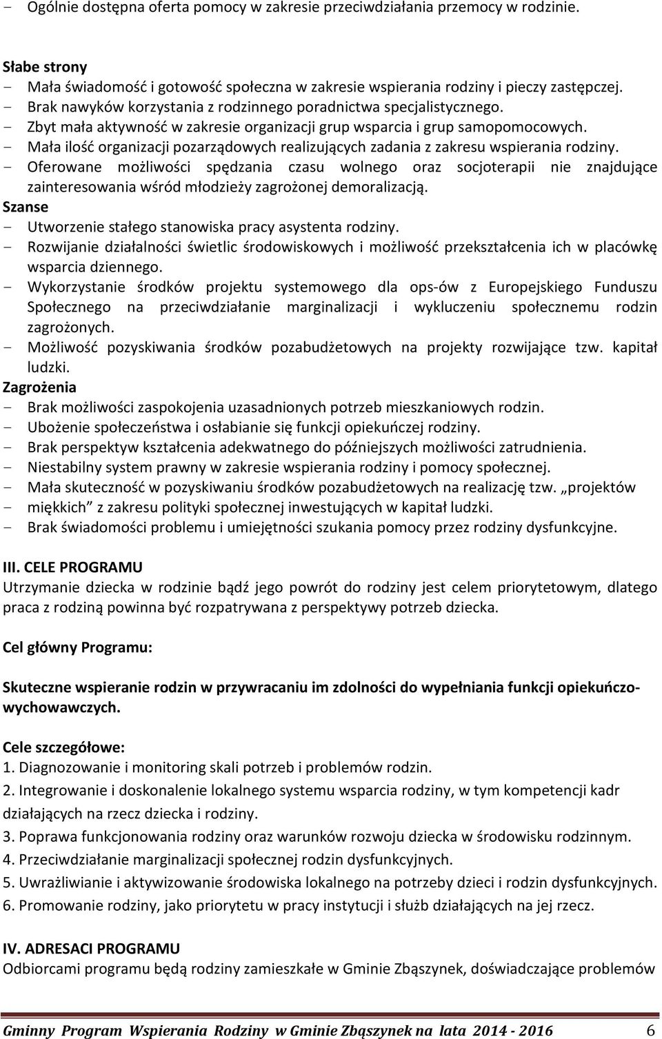 - Mała ilość organizacji pozarządowych realizujących zadania z zakresu wspierania rodziny.