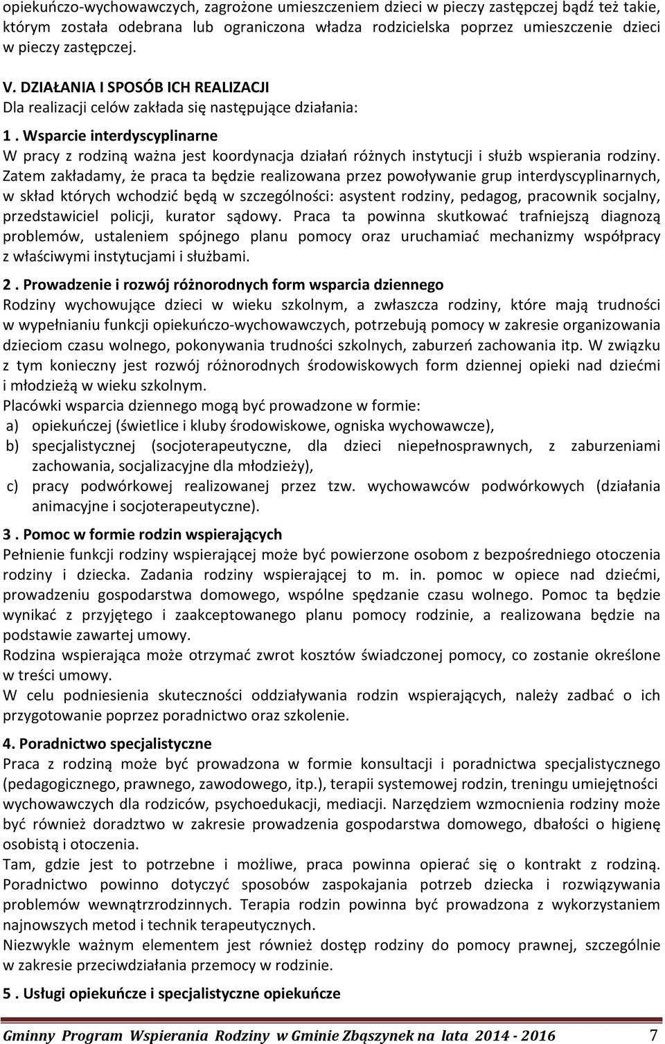 Wsparcie interdyscyplinarne W pracy z rodziną ważna jest koordynacja działań różnych instytucji i służb wspierania rodziny.