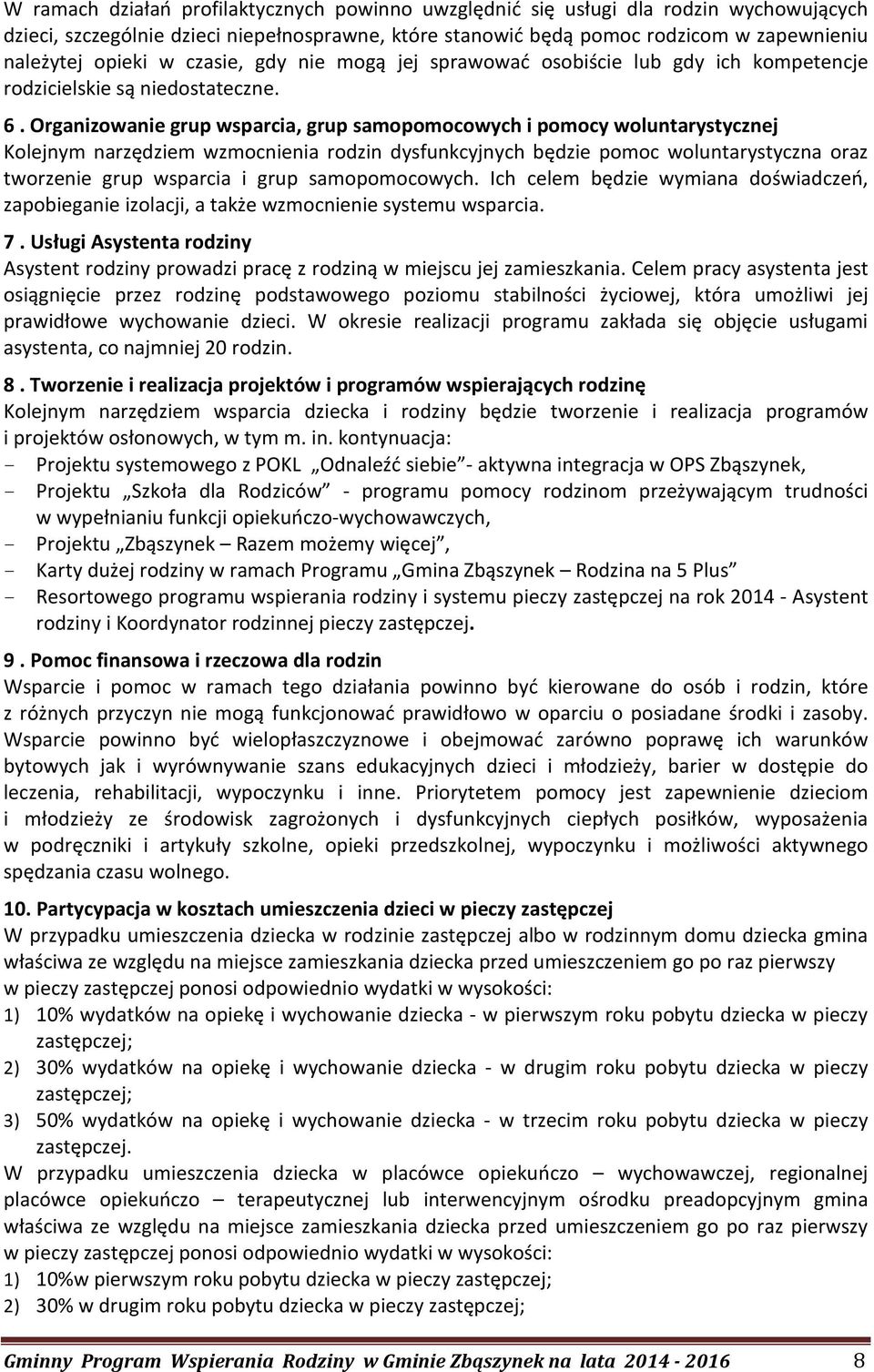 Organizowanie grup wsparcia, grup samopomocowych i pomocy woluntarystycznej Kolejnym narzędziem wzmocnienia rodzin dysfunkcyjnych będzie pomoc woluntarystyczna oraz tworzenie grup wsparcia i grup