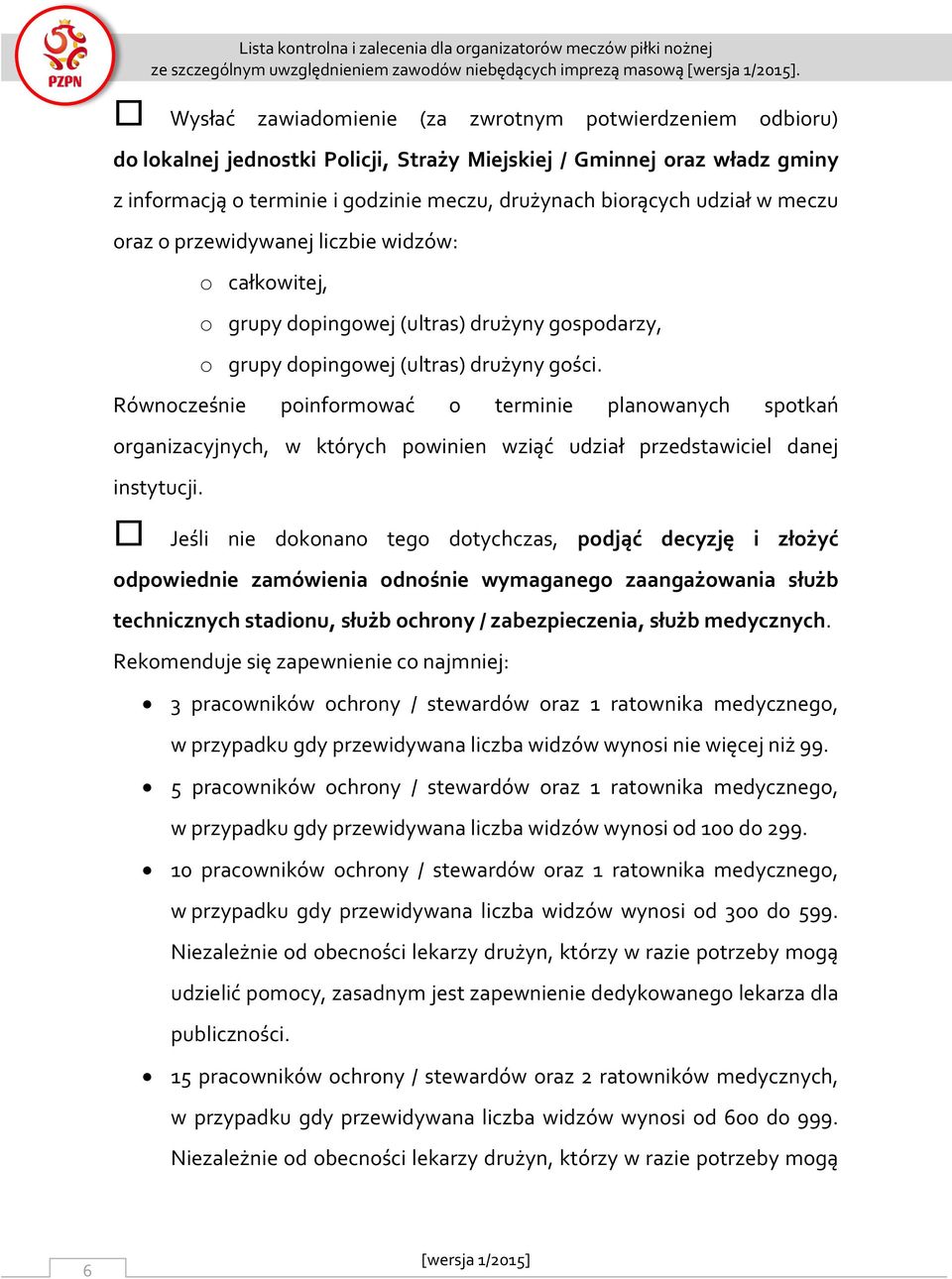 udział w meczu oraz o przewidywanej liczbie widzów: o całkowitej, o grupy dopingowej (ultras) drużyny gospodarzy, o grupy dopingowej (ultras) drużyny gości.