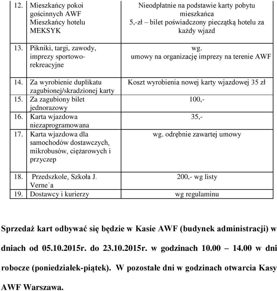 Karta wjazdowa dla samochodów dostawczych, mikrobusów, ciężarowych i przyczep Nieodpłatnie na podstawie karty pobytu mieszkańca 5,-zł bilet poświadczony pieczątką hotelu za każdy wjazd wg.