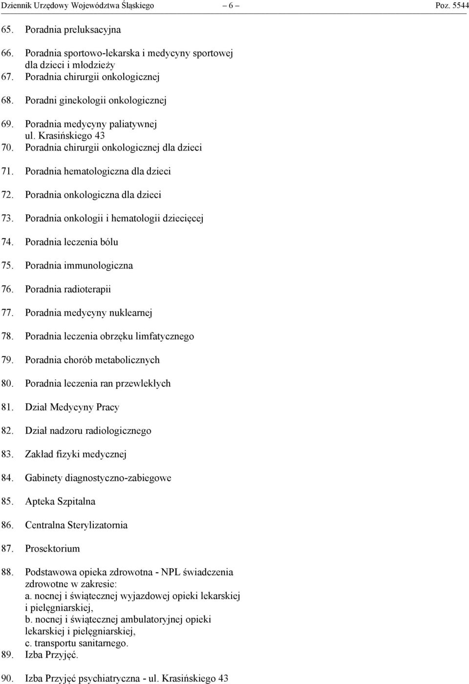 Poradnia onkologii i hematologii dziecięcej 74. Poradnia leczenia bólu 75. Poradnia immunologiczna 76. Poradnia radioterapii 77. Poradnia medycyny nuklearnej 78.