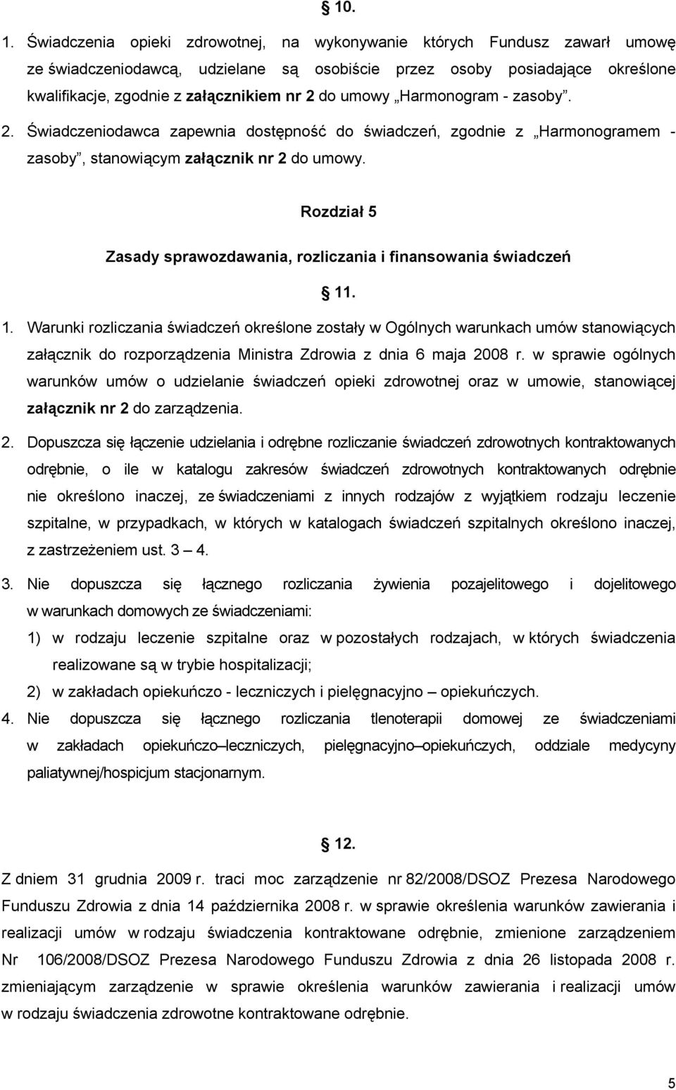 umowy Harmonogram - zasoby. 2. Świadczeniodawca zapewnia dostępność do świadczeń, zgodnie z Harmonogramem - zasoby, stanowiącym załącznik nr 2 do umowy.