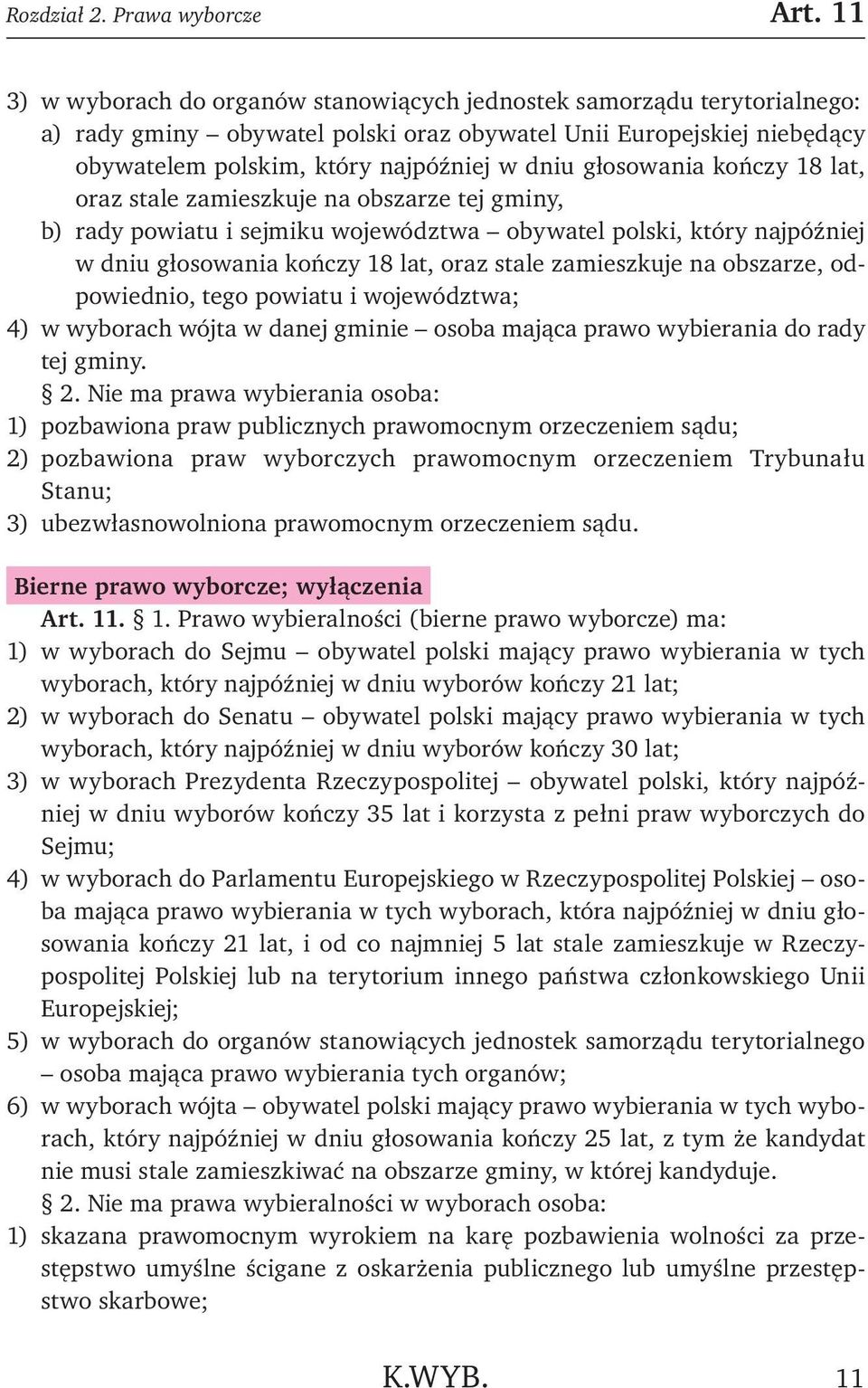 głosowania kończy 18 lat, oraz stale zamieszkuje na obszarze tej gminy, b) rady powiatu i sejmiku województwa obywatel polski, który najpóźniej w dniu głosowania kończy 18 lat, oraz stale zamieszkuje