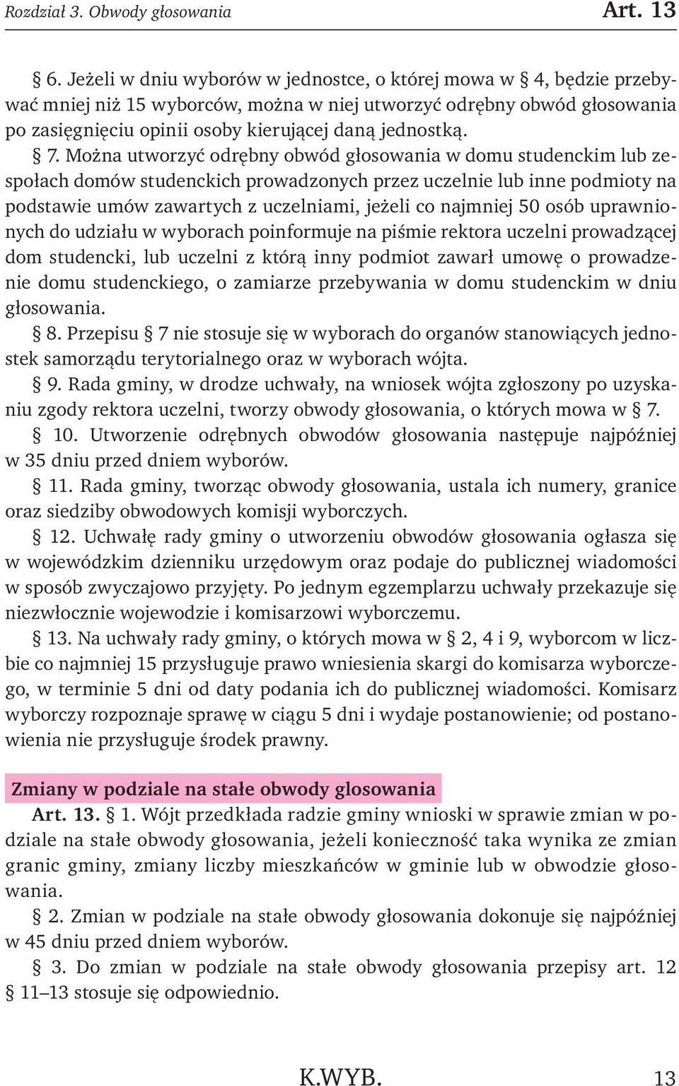 Można utworzyć odrębny obwód głosowania w domu studenckim lub zespołach domów studenckich prowadzonych przez uczelnie lub inne podmioty na podstawie umów zawartych z uczelniami, jeżeli co najmniej 50