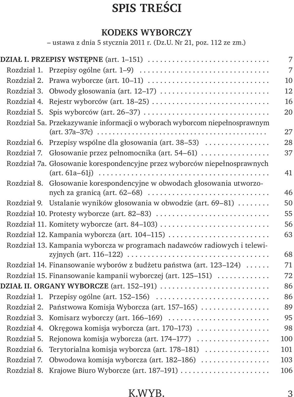 Przekazywanie informacji o wyborach wyborcom niepełnosprawnym (art. 37a 37c)... 27 Rozdział 6. Przepisy wspólne dla głosowania (art. 38 53)... 28 Rozdział 7. Głosowanie przez pełnomocnika (art.