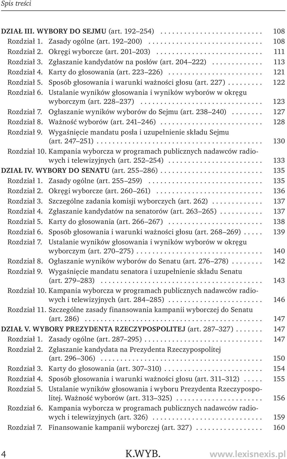 Ustalanie wyników głosowania i wyników wyborów w okręgu wyborczym (art. 228 237)... 123 Rozdział 7. Ogłaszanie wyników wyborów do Sejmu (art. 238 240)... 127 Rozdział 8. Ważność wyborów (art.