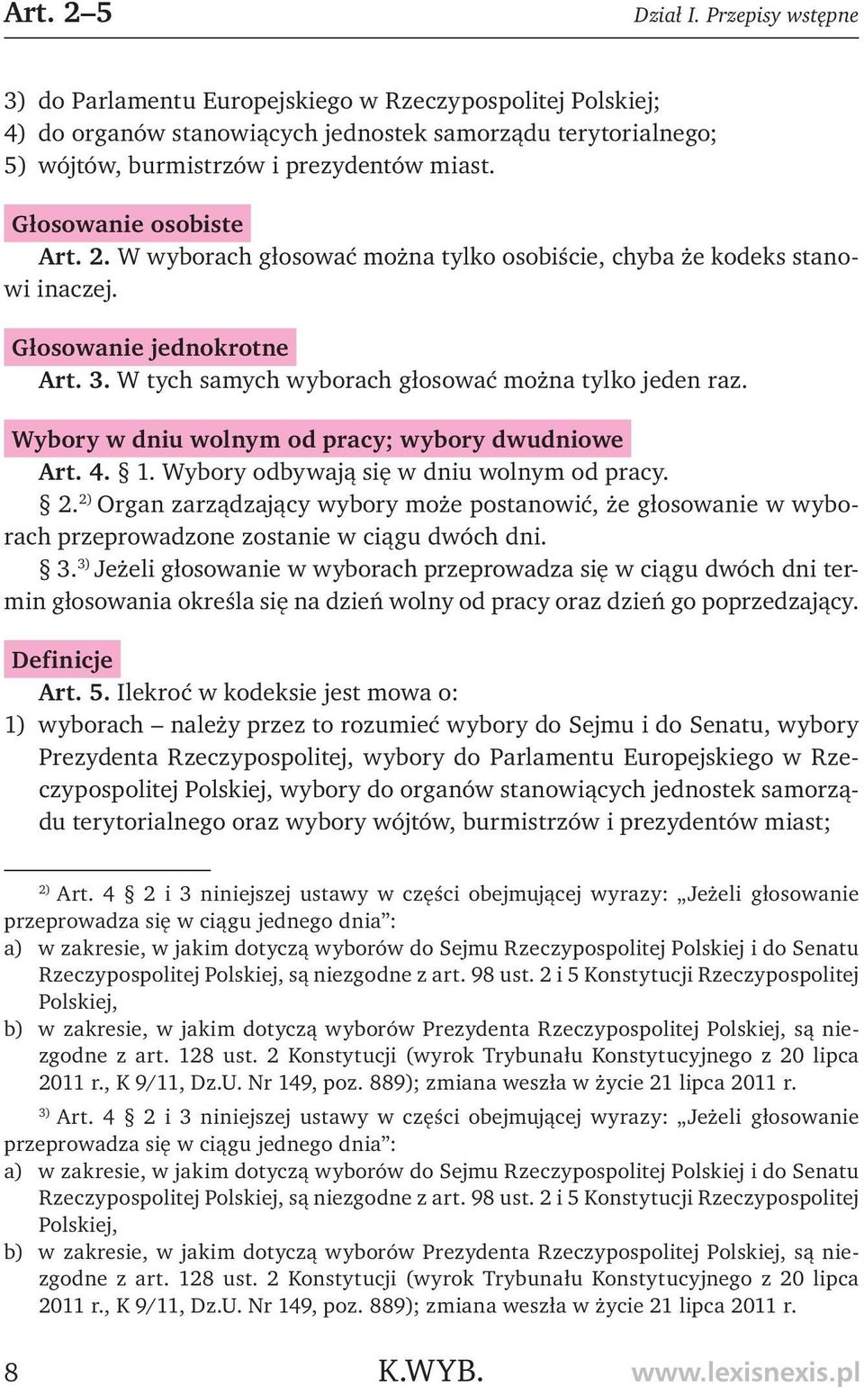 Głosowanie osobiste Art. 2. W wyborach głosować można tylko osobiście, chyba że kodeks stanowi inaczej. Głosowanie jednokrotne Art. 3. W tych samych wyborach głosować można tylko jeden raz.