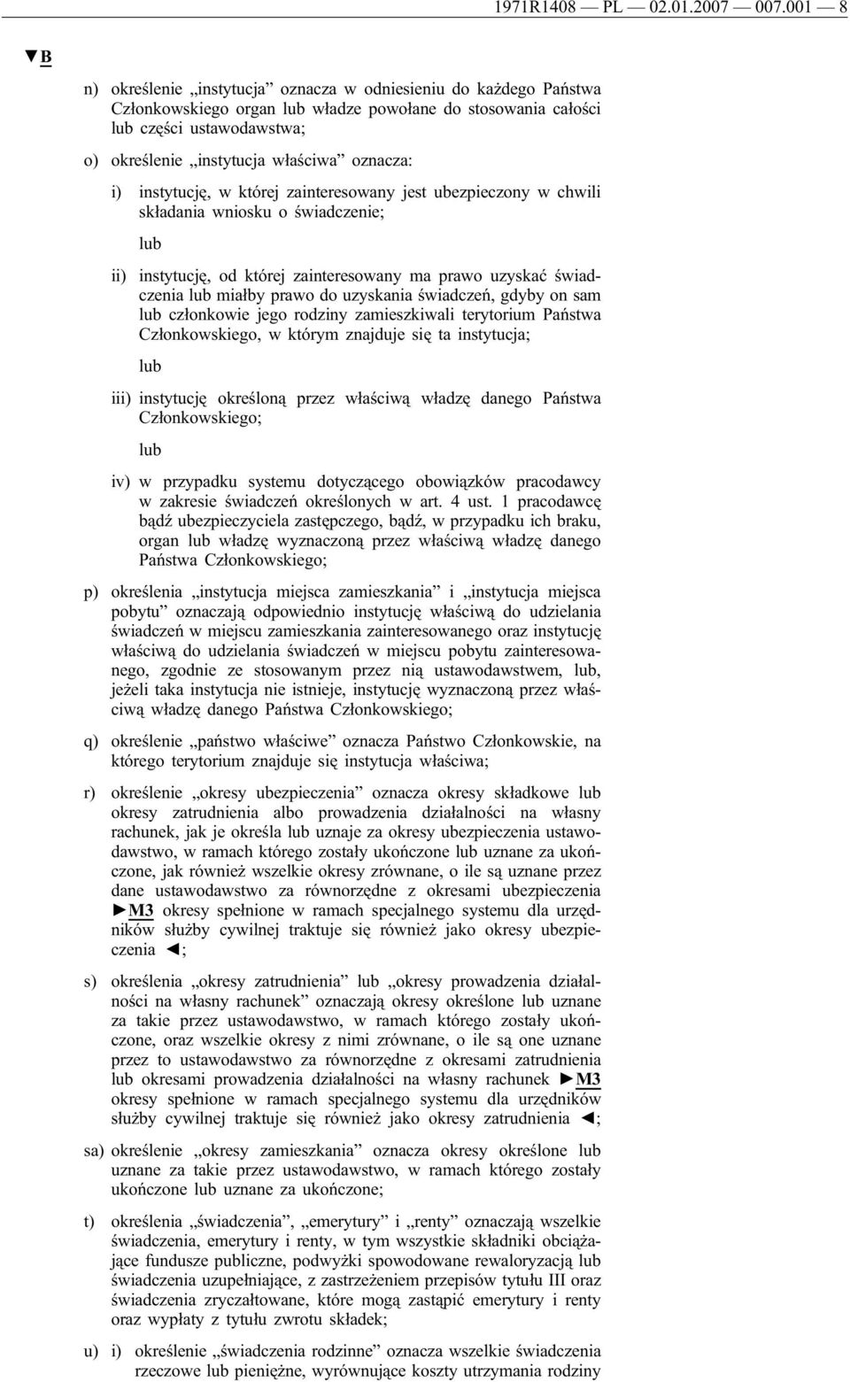 oznacza: i) instytucję, w której zainteresowany jest ubezpieczony w chwili składania wniosku o świadczenie; lub ii) instytucję, od której zainteresowany ma prawo uzyskać świadczenia lub miałby prawo