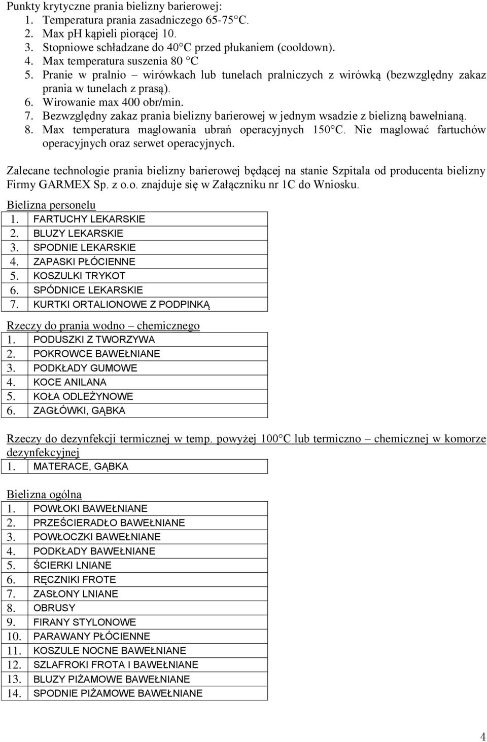 Bezwzględny zakaz prania bielizny barierowej w jednym wsadzie z bielizną bawełnianą. 8. Max temperatura maglowania ubrań operacyjnych 150 C.