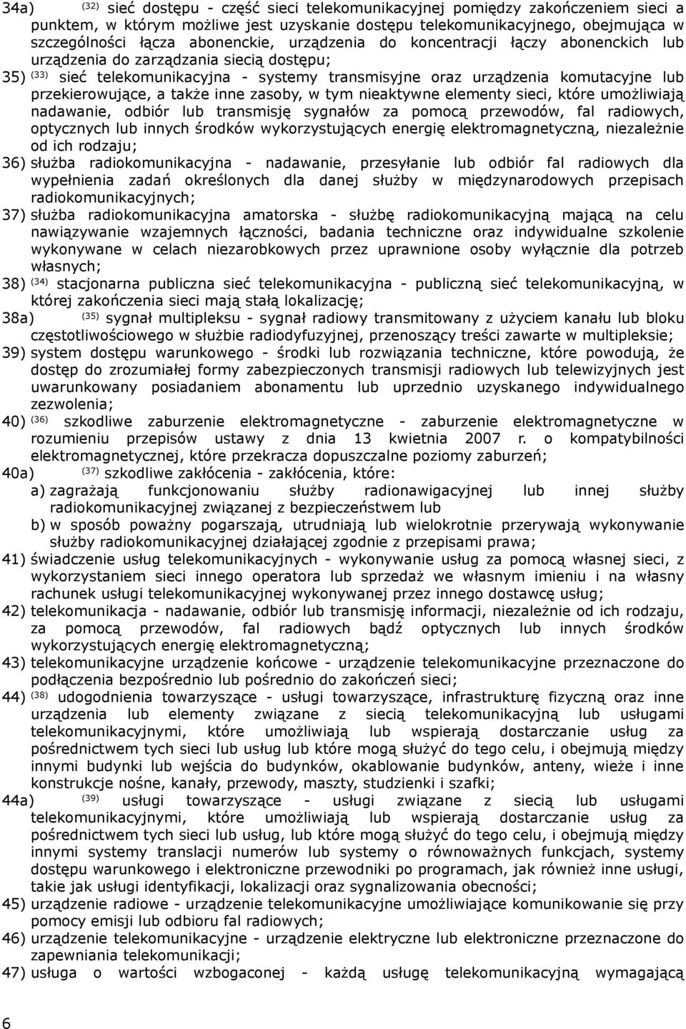 przekierowujące, a także inne zasoby, w tym nieaktywne elementy sieci, które umożliwiają nadawanie, odbiór lub transmisję sygnałów za pomocą przewodów, fal radiowych, optycznych lub innych środków