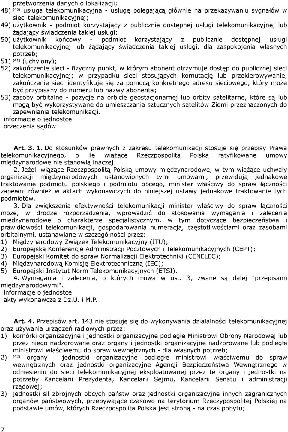 świadczenia takiej usługi, dla zaspokojenia własnych potrzeb; 51) (41) (uchylony); 52) zakończenie sieci - fizyczny punkt, w którym abonent otrzymuje dostęp do publicznej sieci telekomunikacyjnej; w