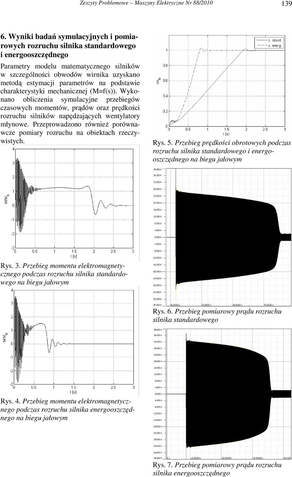 podstawie charakterystyki mechaiczej (M=f(s)). Wykoao obliczeia symulacyje przebiegów czasowych mometów, prądów oraz prędkości rozruchu silików apędzających wetylatory młyowe.