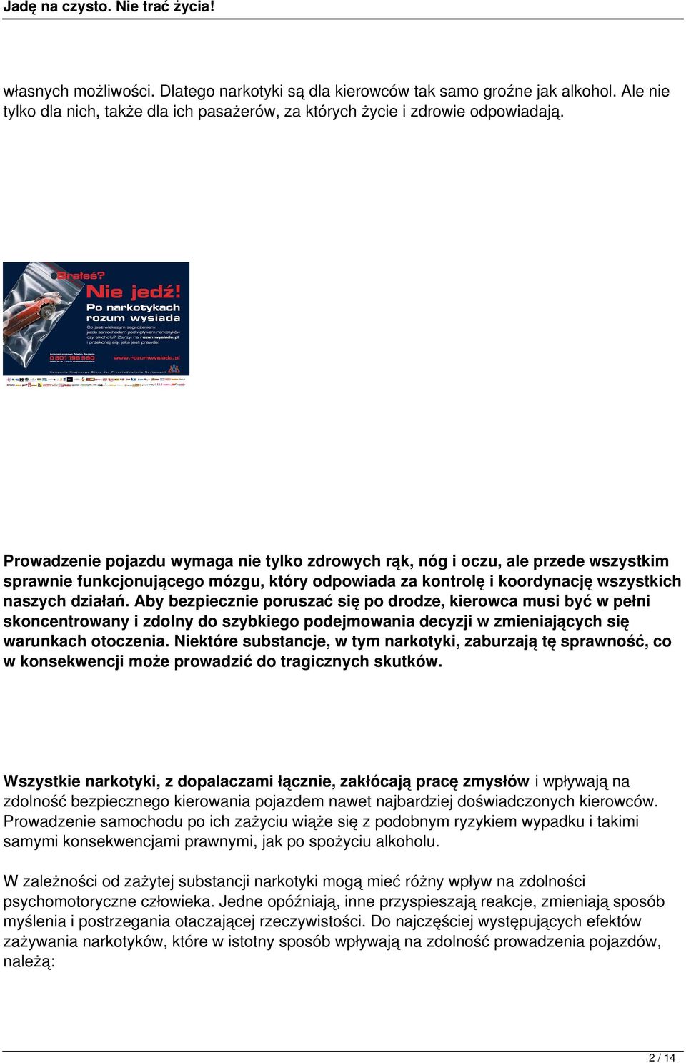 Aby bezpiecznie poruszać się po drodze, kierowca musi być w pełni skoncentrowany i zdolny do szybkiego podejmowania decyzji w zmieniających się warunkach otoczenia.