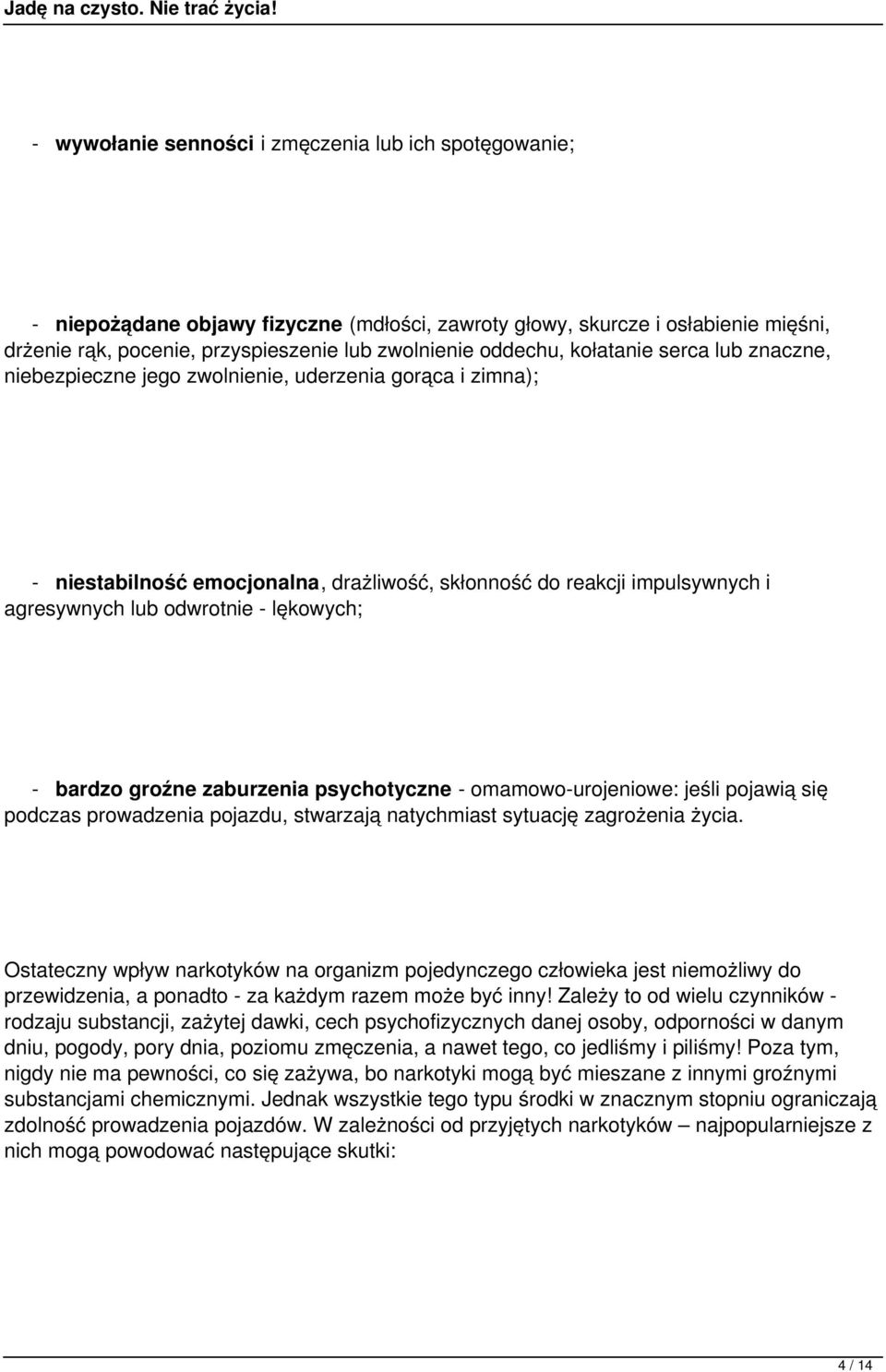 lękowych; - bardzo groźne zaburzenia psychotyczne - omamowo-urojeniowe: jeśli pojawią się podczas prowadzenia pojazdu, stwarzają natychmiast sytuację zagrożenia życia.