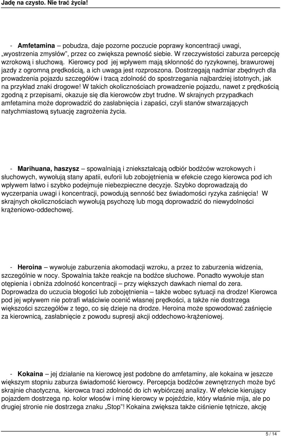 Dostrzegają nadmiar zbędnych dla prowadzenia pojazdu szczegółów i tracą zdolność do spostrzegania najbardziej istotnych, jak na przykład znaki drogowe!