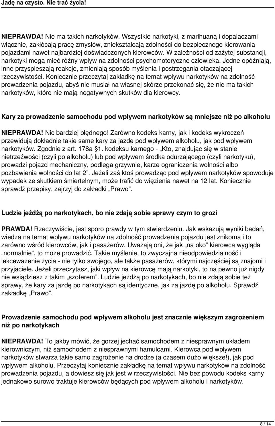 W zależności od zażytej substancji, narkotyki mogą mieć różny wpływ na zdolności psychomotoryczne człowieka.