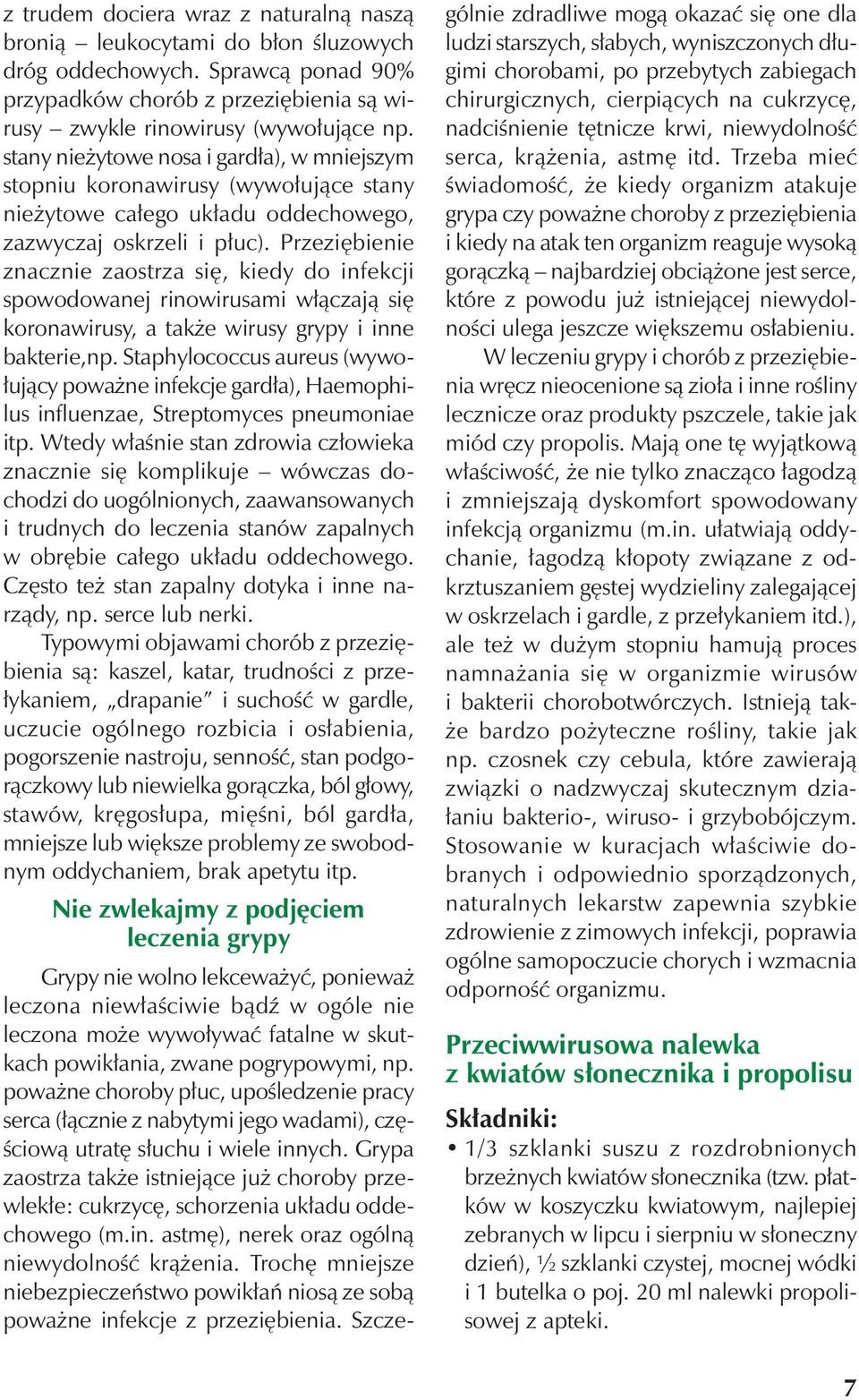 Przeziębienie znacznie zaostrza się, kiedy do infekcji spowodowanej rinowirusami włączają się koronawirusy, a także wirusy grypy i inne bakterie,np.