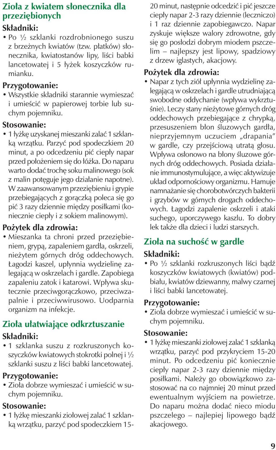 1 łyżkę uzyskanej mieszanki zalać 1 szklanką wrzątku. Parzyć pod spodeczkiem 20 minut, a po odcedzeniu pić ciepły napar przed położeniem się do łóżka.