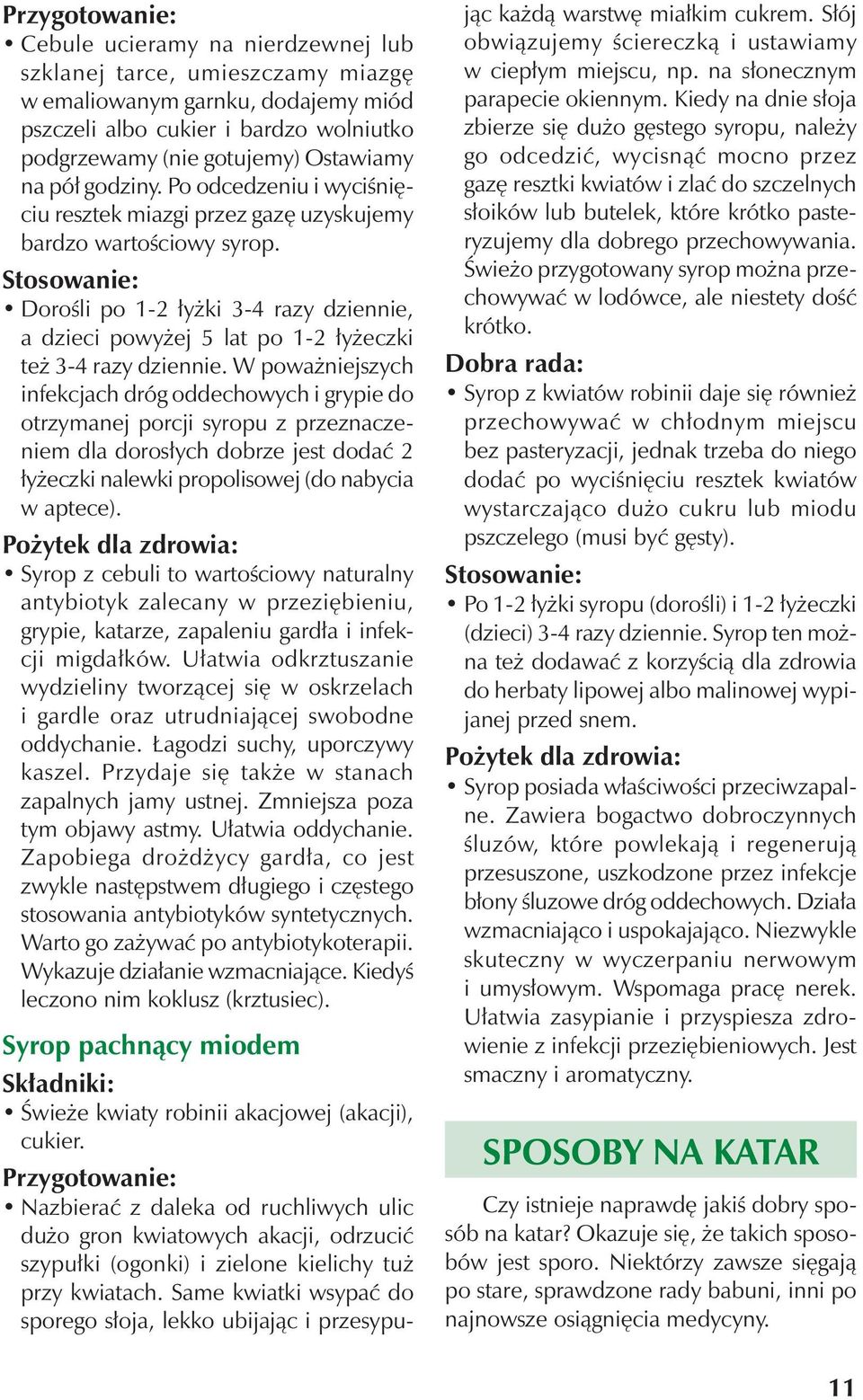W poważniejszych infekcjach dróg oddechowych i grypie do otrzymanej porcji syropu z przeznaczeniem dla dorosłych dobrze jest dodać 2 łyżeczki nalewki propolisowej (do nabycia w aptece).