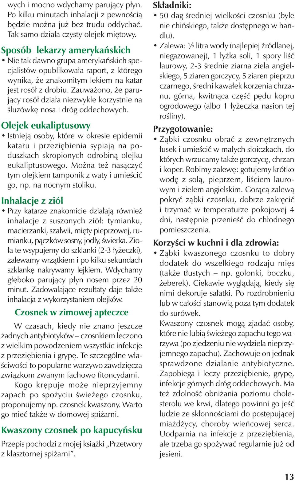 Zauważono, że parujący rosół działa niezwykle korzystnie na śluzówkę nosa i dróg oddechowych.