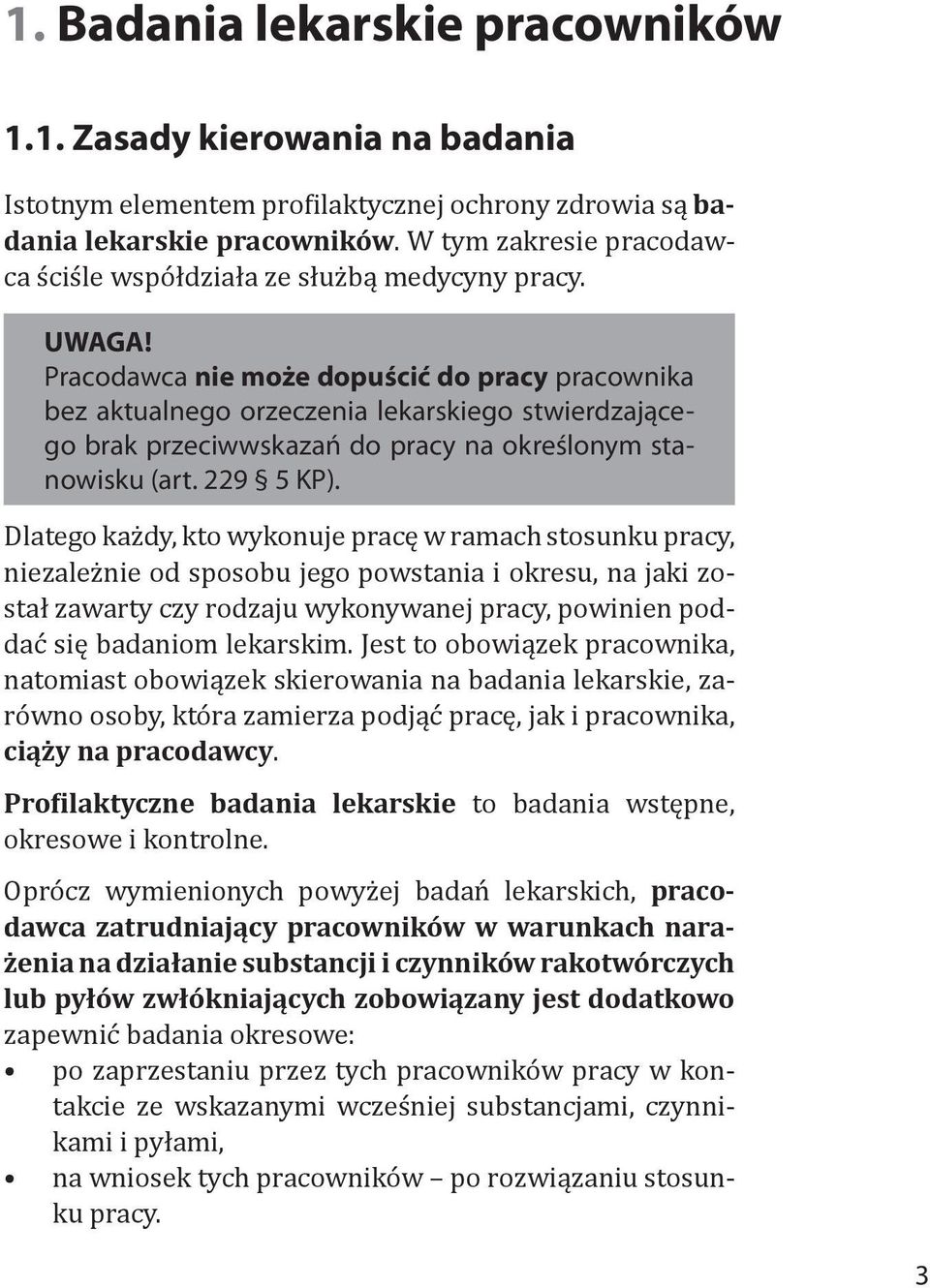 Dlatego każdy, kto wykonuje pracę w ramach stosunku pracy, niezależnie od sposobu jego powstania i okresu, na jaki został zawarty czy rodzaju wykonywanej pracy, powinien poddać się badaniom lekarskim.