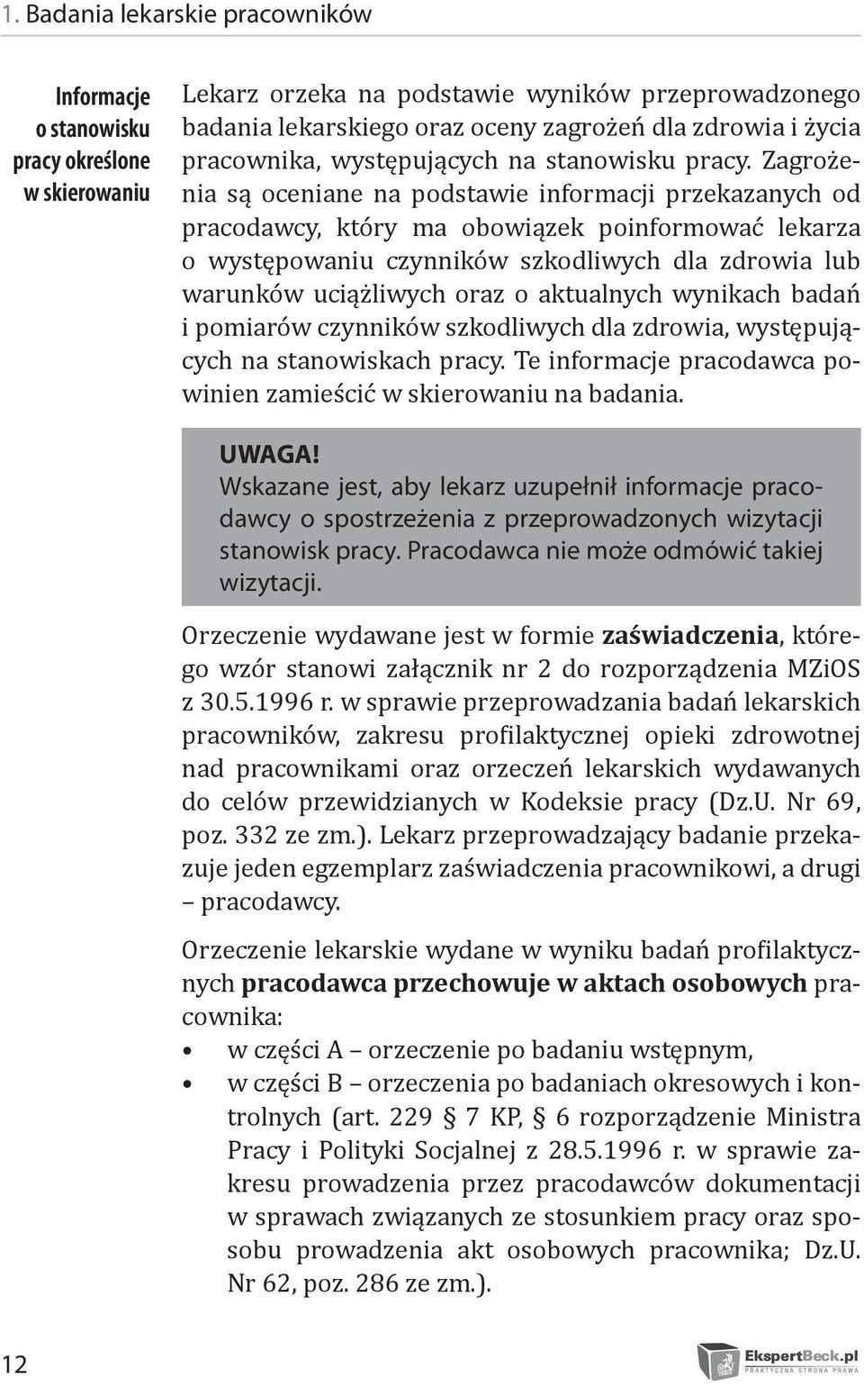 Zagrożenia są oceniane na podstawie informacji przekazanych od pracodawcy, który ma obowiązek poinformować lekarza o występowaniu czynników szkodliwych dla zdrowia lub warunków uciążliwych oraz o