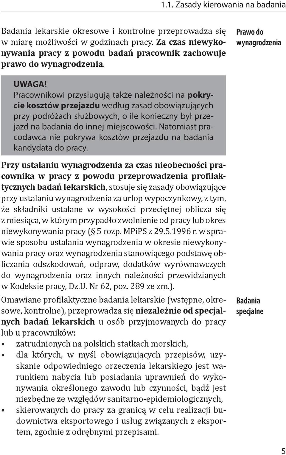 Pracownikowi przysługują także należności na pokrycie kosztów przejazdu według zasad obowiązujących przy podróżach służbowych, o ile konieczny był przejazd na badania do innej miejscowości.